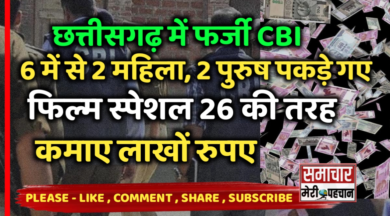 Farzi CBI:- छत्तीसगढ़ में 2 महिला एवं 4 पुरुषों ने फर्जी सीबीआई अधिकारी बनकर लाखों रुपए कमाने वाले ठगों को पुलिस ने पकड़ा, वारदात को ऐसे दिए अंजाम – Samachar Meri Pehchan