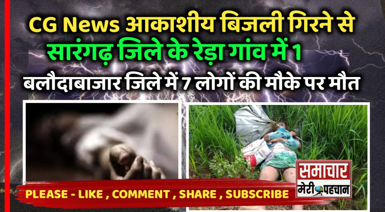 CG News:- आकाशीय बिजली गिरने से बलौदाबाजार जिले के मोहतरा में 7 और सारंगढ़ के रेड़ा गांव में 1 व्यक्ति की मौके पर गई जान, 4 लोग अभी भी जिला अस्पताल में भर्ती – Samachar Meri Pehchan