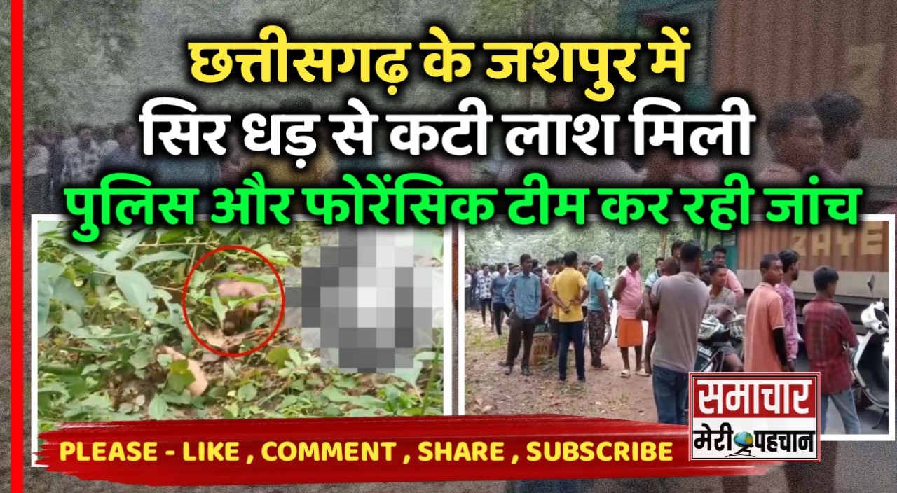 Jashpur News :- छत्तीसगढ़ के जशपुर में सिर धड़ से कटी लाश मिलने पर क्षेत्र में मच गया हड़कंप, पुलिस ने फोरेंसिक टीम बुलाया – Samachar Meri Pehchan