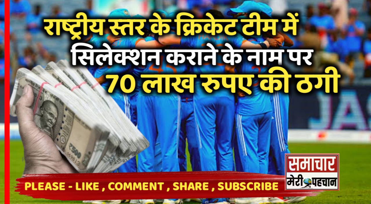 Cricket News :- छत्तीसगढ़ राज्य के बिलासपुर जिले में राष्ट्रीय स्तर के क्रिकेट टीम में सिलेक्शन कराने के नाम पर 70 लाख रुपए की ठगी – Samachar Meri Pehchan