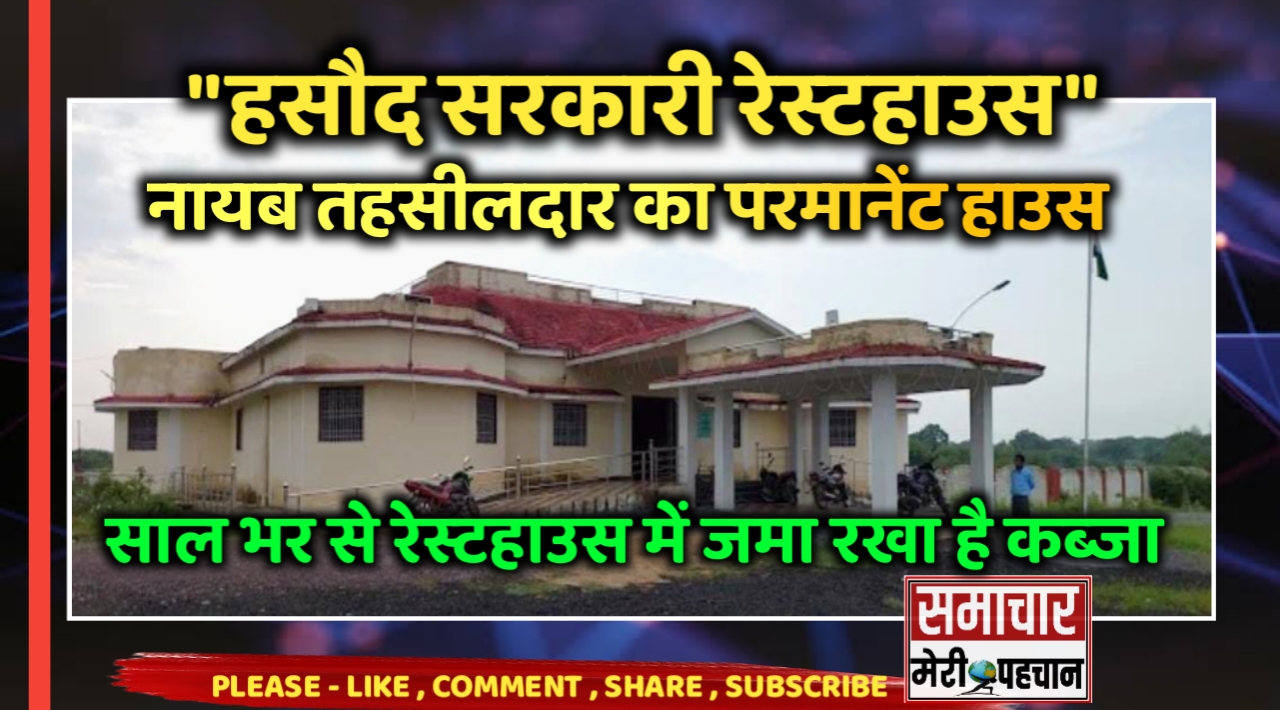 हसौद सरकारी रेस्टहाउस बना नायब तहसीलदार का परमानेंट हाउस , साल भर से रेस्टहाउस में जमा रखा है कब्जा – Samachar Meri Pehchan